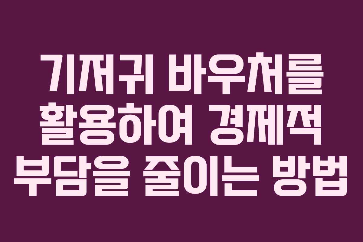 기저귀 바우처를 활용하여 경제적 부담을 줄이는 방법 기저귀 바우처를 활용하여 경제적 부담을 줄이는 방법