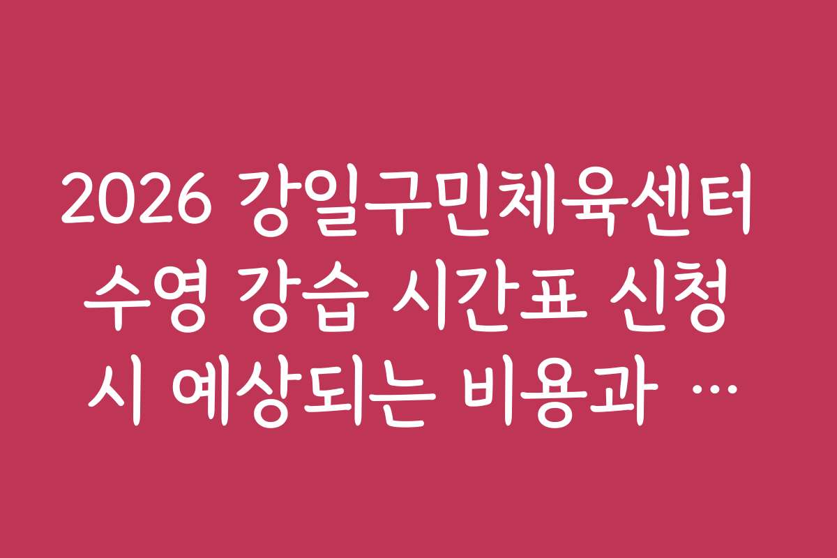 2026 강일구민체육센터 수영 강습 시간표 신청 시 예상되는 비용과 예산 계획 세우기