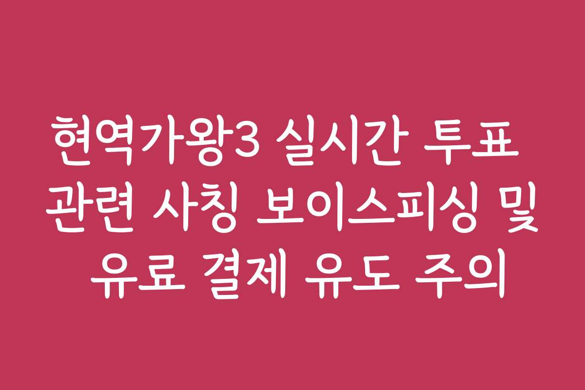 현역가왕3 실시간 투표 관련 사칭 보이스피싱 및 유료 결제 유도 주의