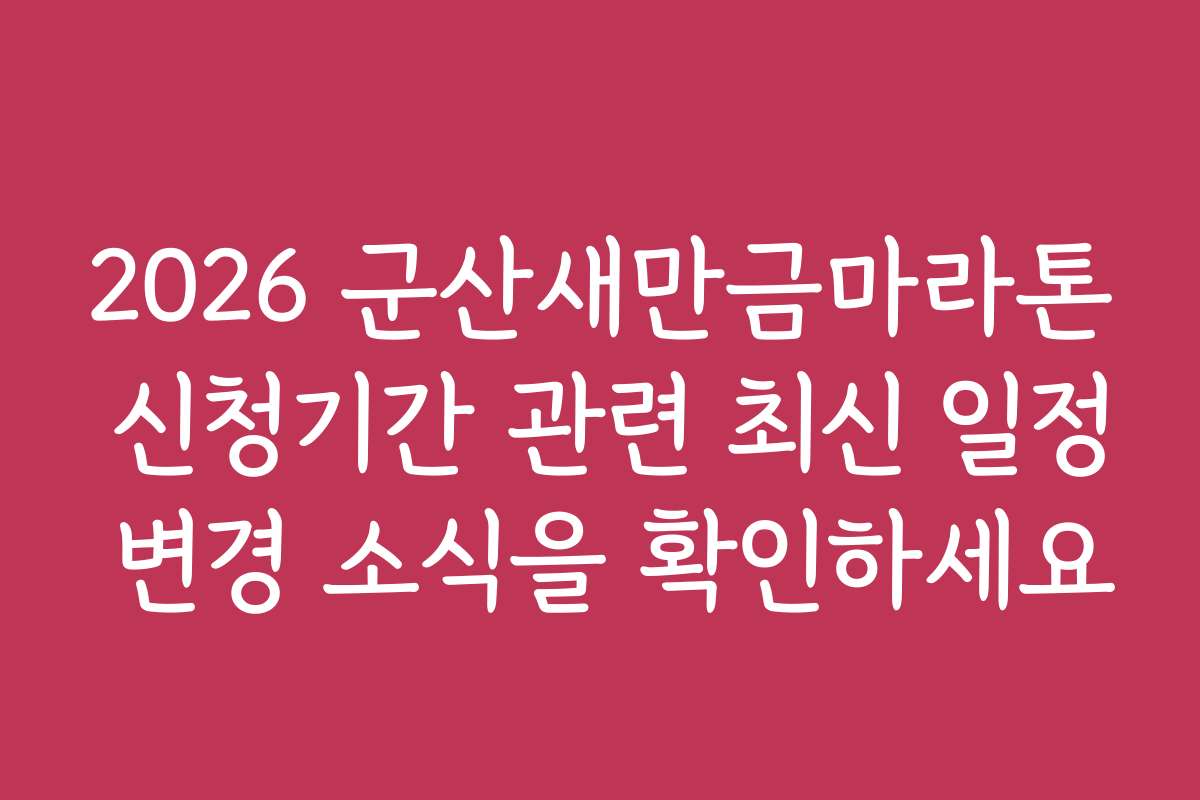 2026 군산새만금마라톤 신청기간 관련 최신 일정 변경 소식을 확인하세요
