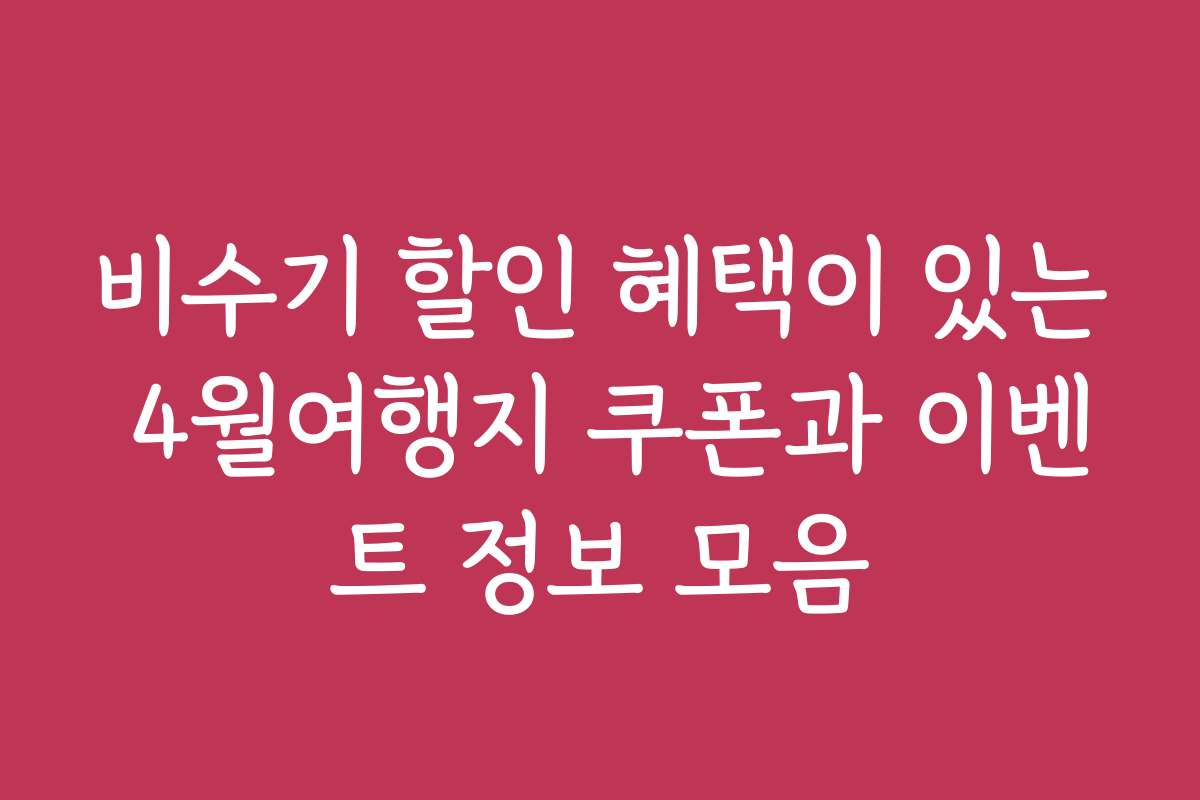 비수기 할인 혜택이 있는 4월여행지 쿠폰과 이벤트 정보 모음