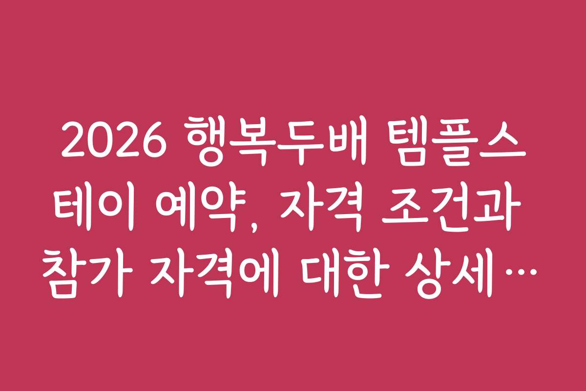 2026 행복두배 템플스테이 예약, 자격 조건과 참가 자격에 대한 상세 안내