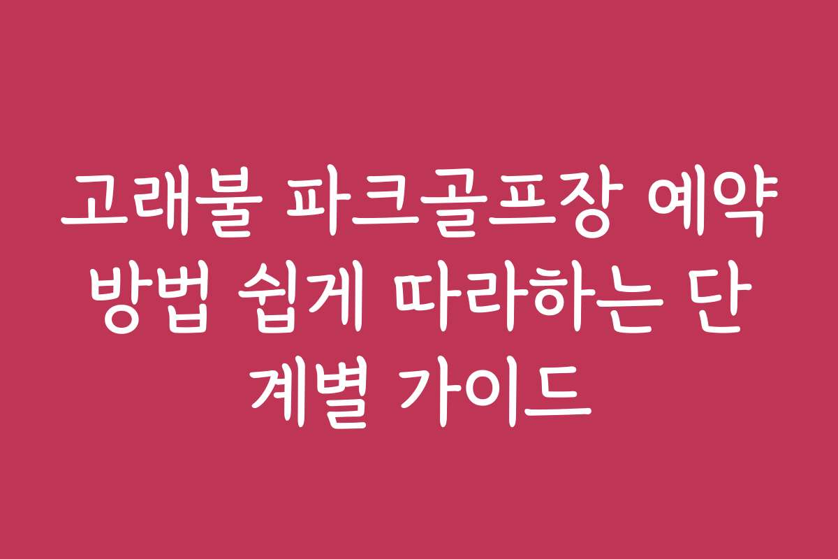 고래불 파크골프장 예약방법 쉽게 따라하는 단계별 가이드