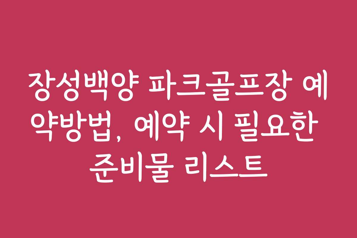 장성백양 파크골프장 예약방법, 예약 시 필요한 준비물 리스트