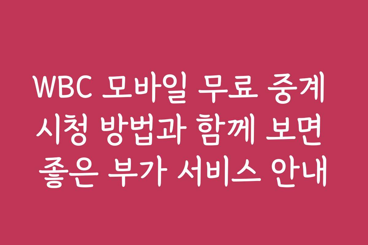 WBC 모바일 무료 중계 시청 방법과 함께 보면 좋은 부가 서비스 안내
