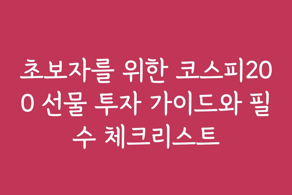 초보자를 위한 코스피200 선물 투자 가이드와 필수 체크리스트