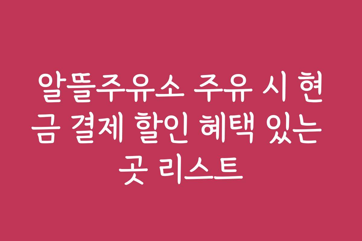 알뜰주유소 주유 시 현금 결제 할인 혜택 있는 곳 리스트