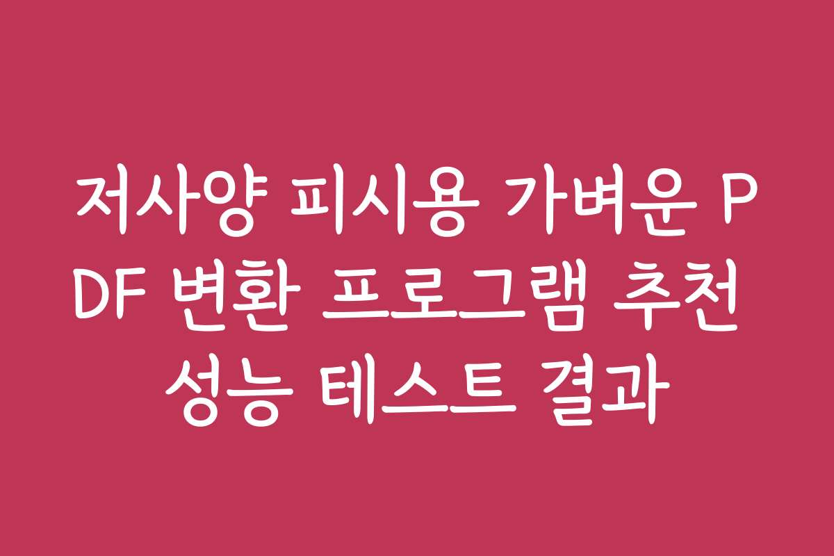 저사양 피시용 가벼운 PDF 변환 프로그램 추천 성능 테스트 결과