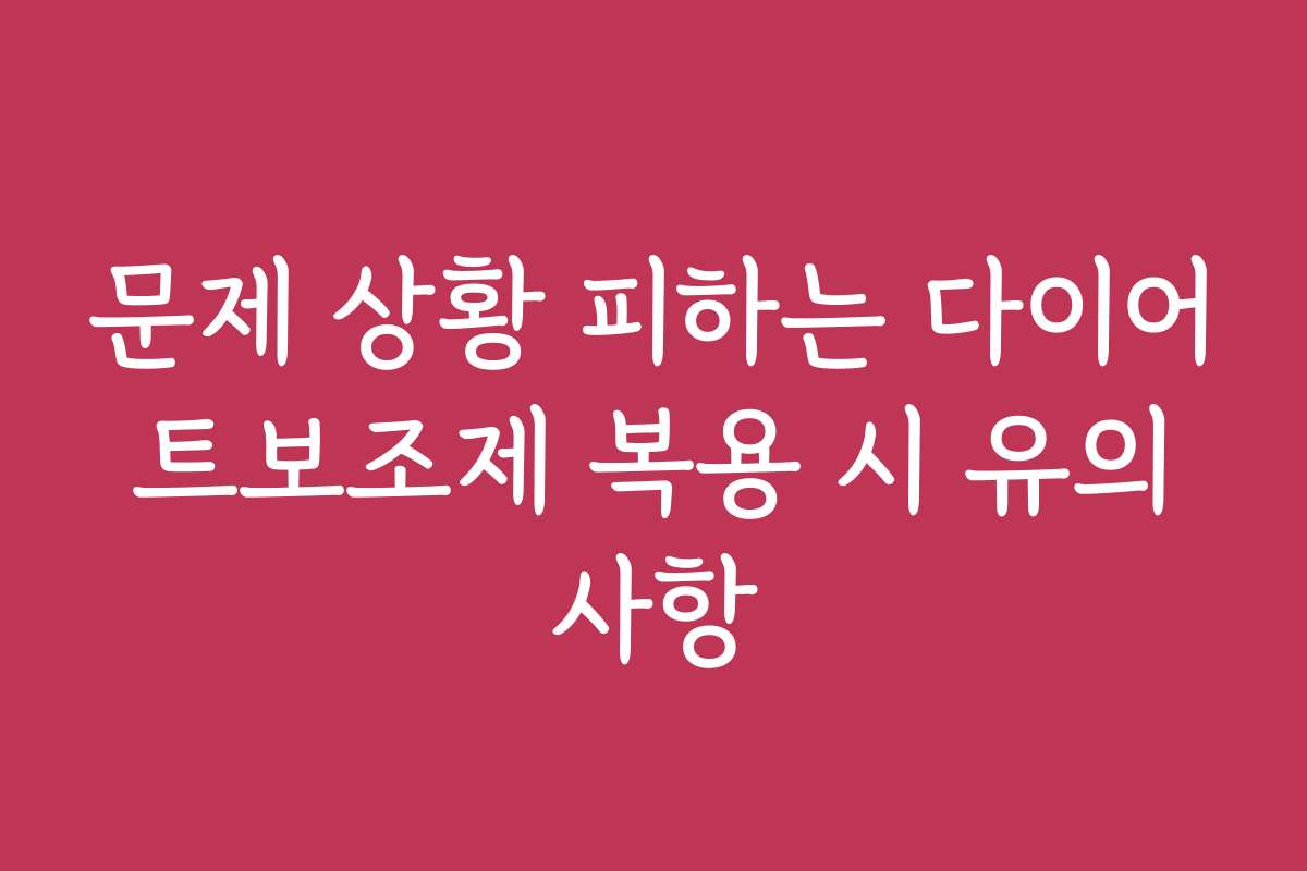문제 상황 피하는 다이어트보조제 복용 시 유의사항