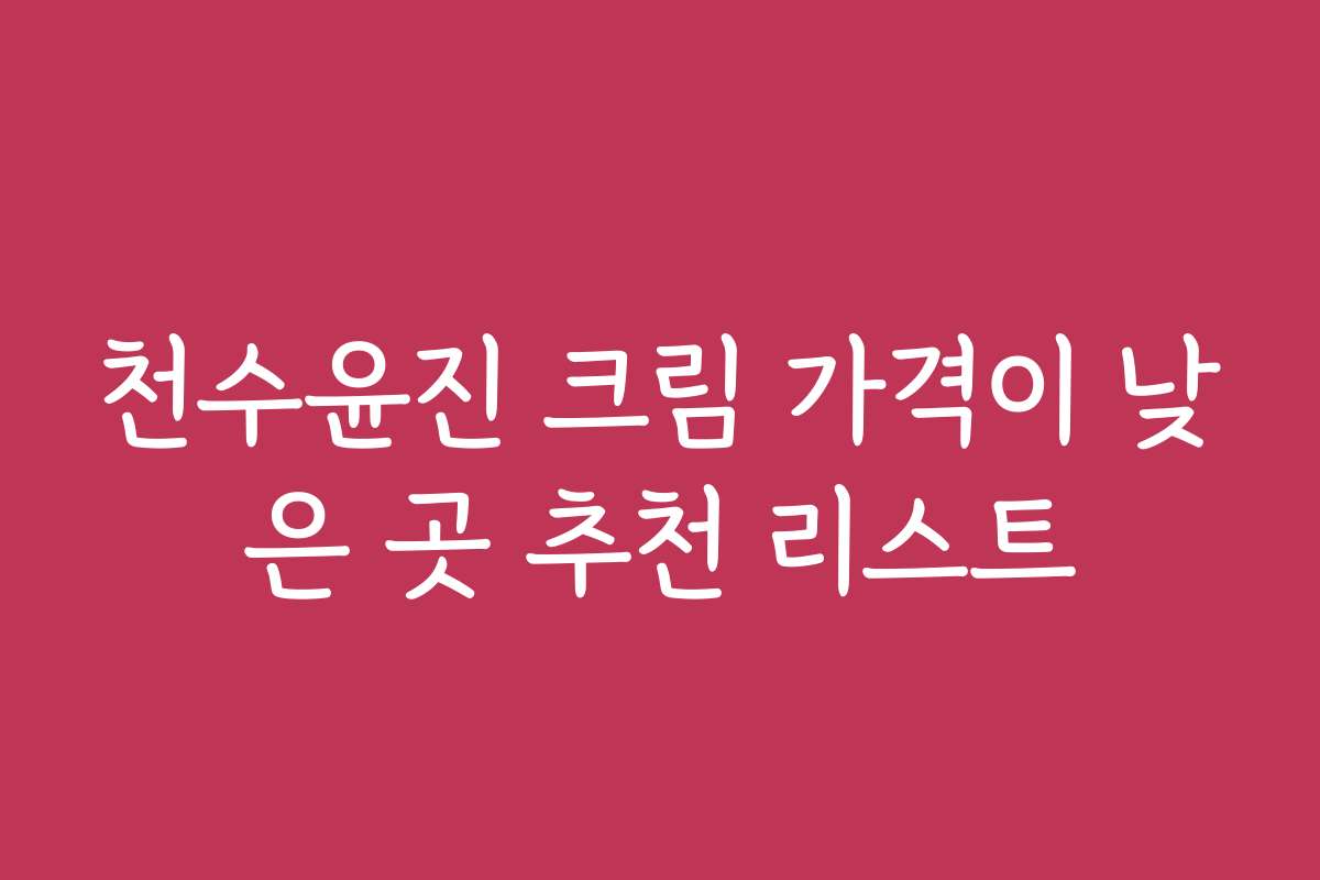천수윤진 크림 가격이 낮은 곳 추천 리스트