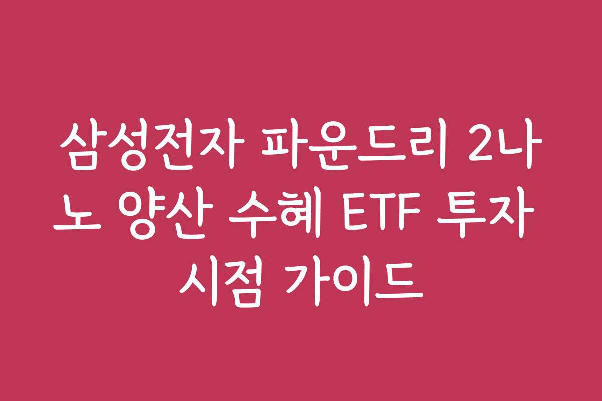 삼성전자 파운드리 2나노 양산 수혜 ETF 투자 시점 가이드