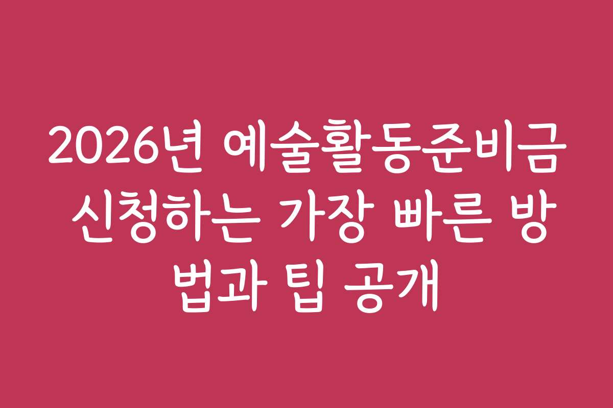 2026년 예술활동준비금 신청하는 가장 빠른 방법과 팁 공개