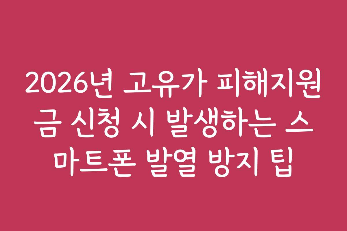 2026년 고유가 피해지원금 신청 시 발생하는 스마트폰 발열 방지 팁