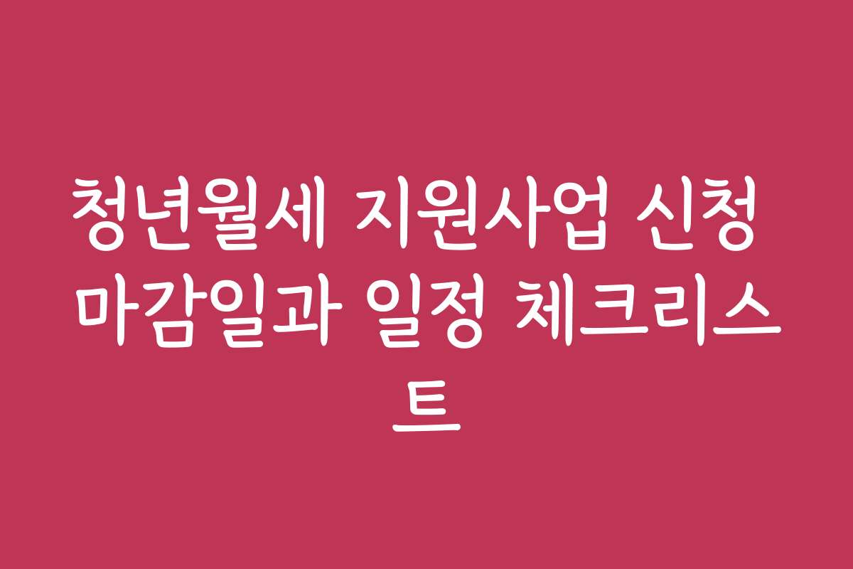 청년월세 지원사업 신청 마감일과 일정 체크리스트