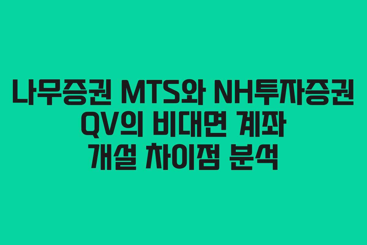 나무증권 MTS와 NH투자증권 QV의 비대면 계좌 개설 차이점 분석