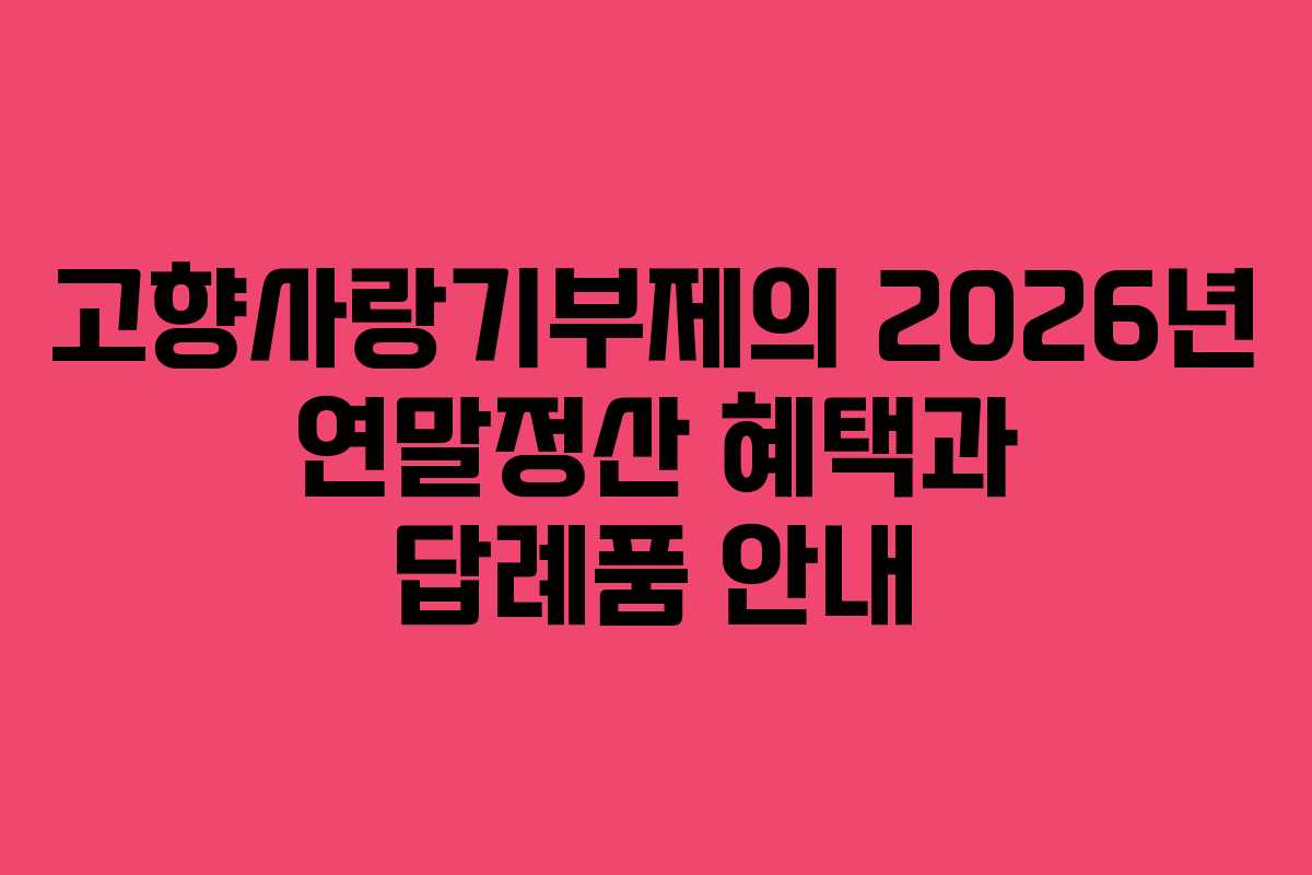 고향사랑기부제의 2026년 연말정산 혜택과 답례품 안내