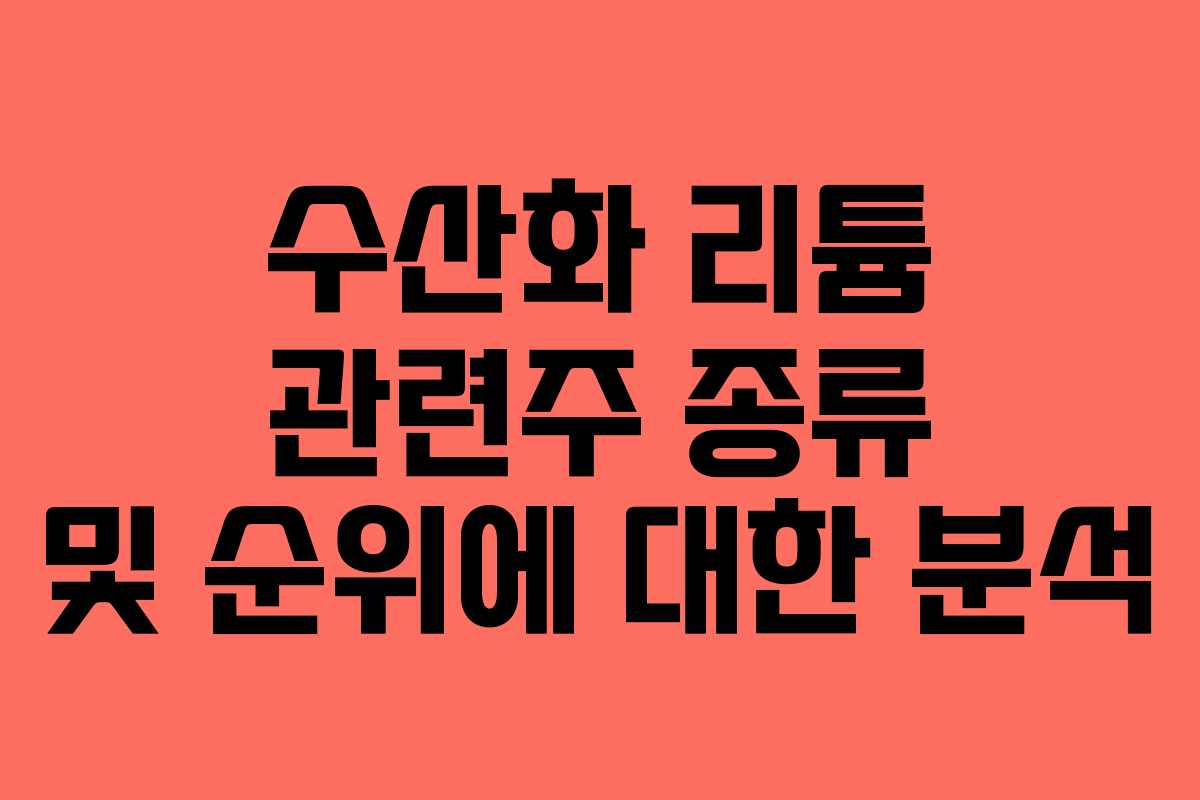 수산화 리튬 관련주 종류 및 순위에 대한 분석