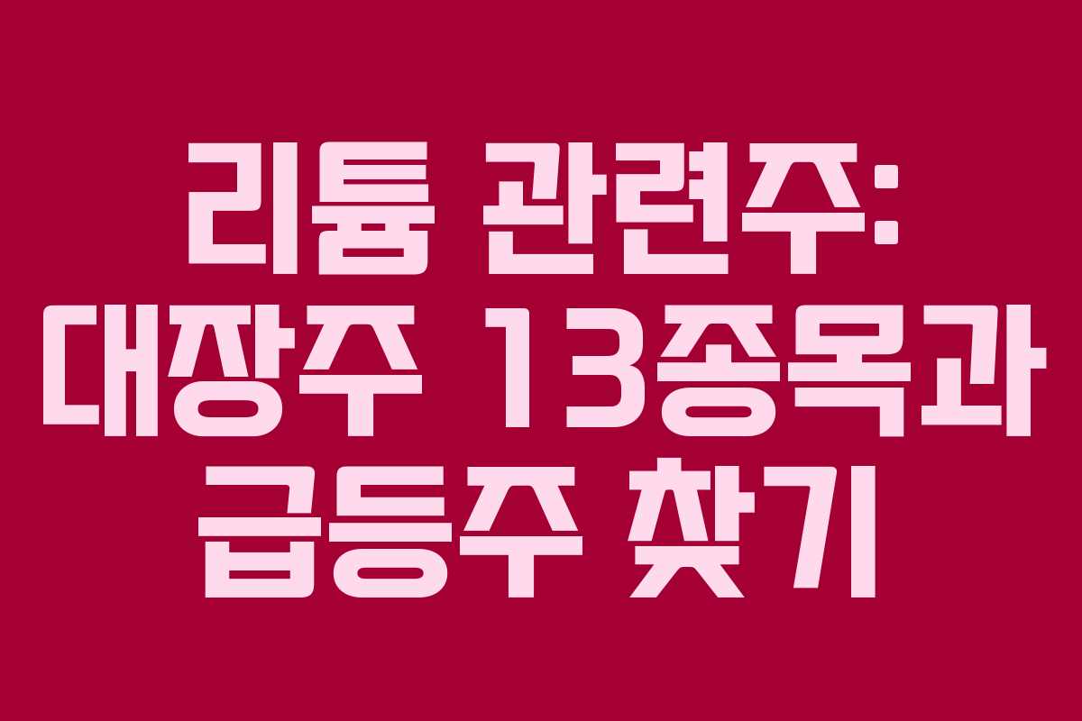 리튬 관련주: 대장주 13종목과 급등주 찾기