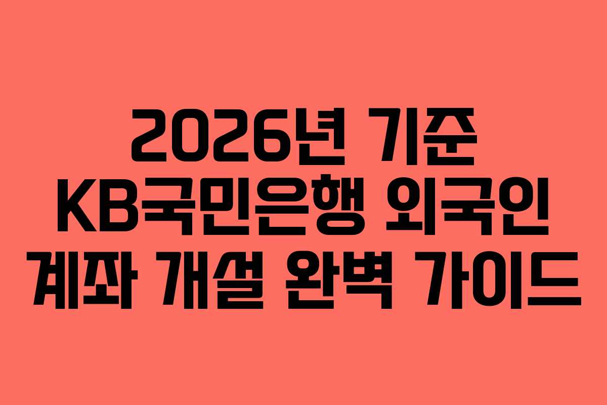 2026년 기준 KB국민은행 외국인 계좌 개설 완벽 가이드