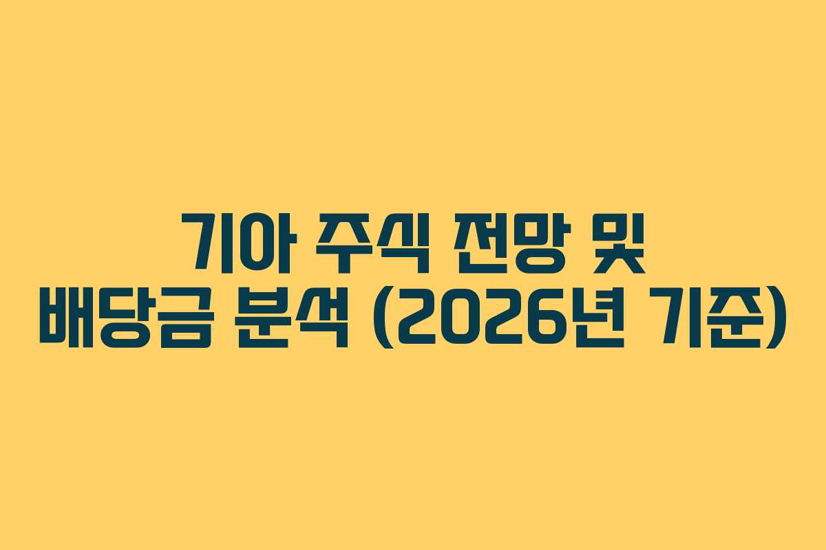 기아 주식 전망 및 배당금 분석 (2026년 기준) 기아 주식 전망 및 배당금 분석 (2026년 기준)