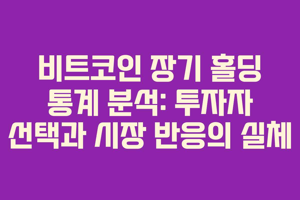 비트코인 장기 홀딩 통계 분석: 투자자 선택과 시장 반응의 실체