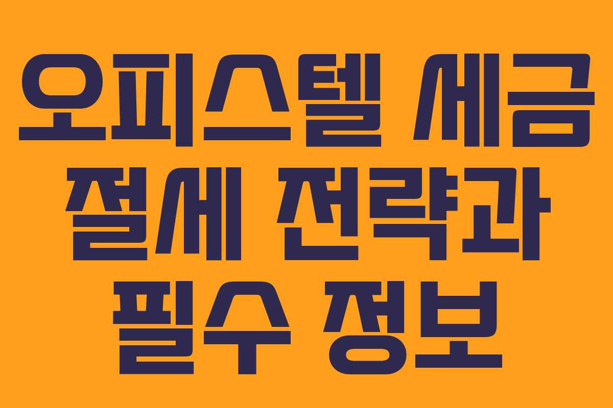 오피스텔 세금 절세 전략과 필수 정보