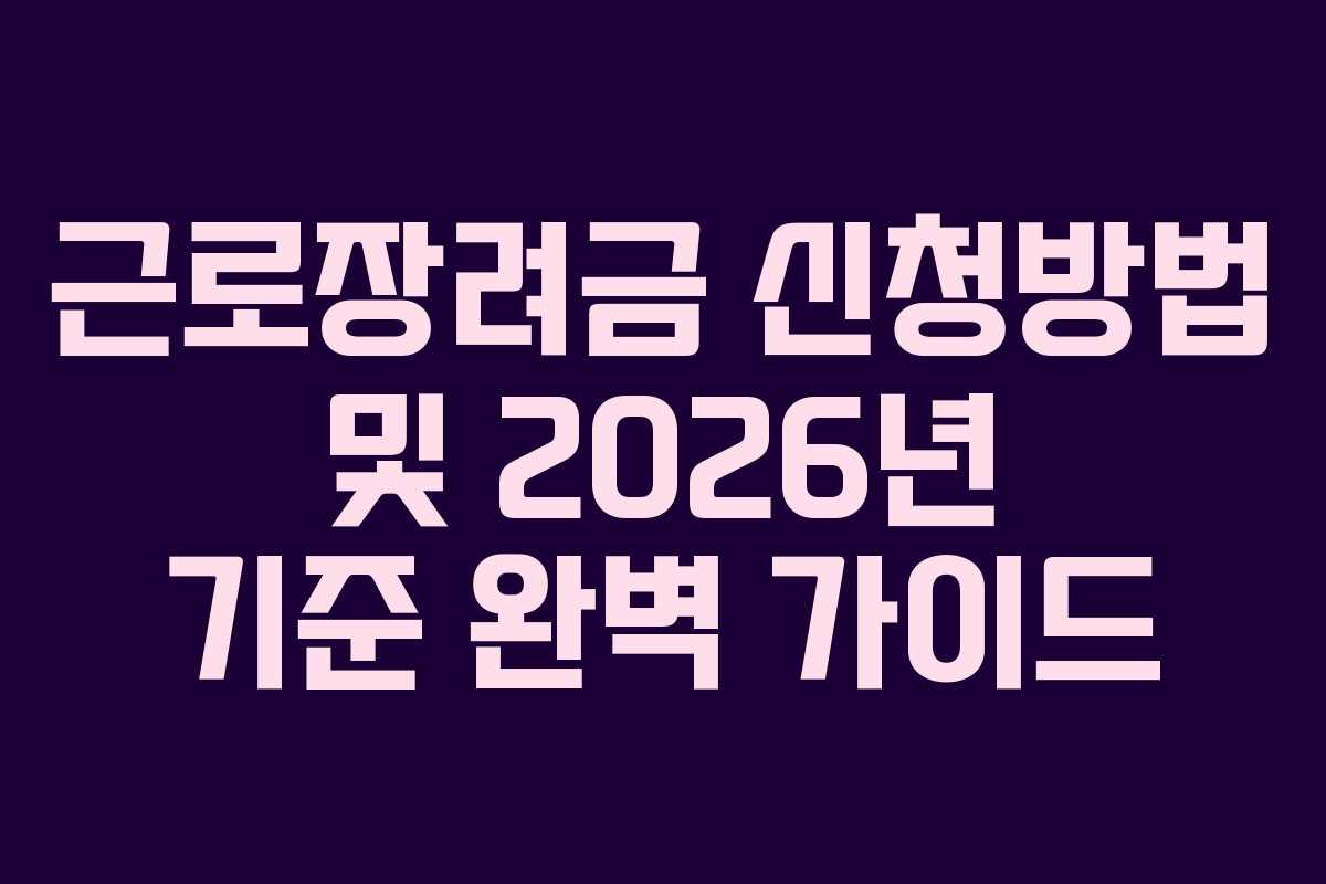 근로장려금 신청방법 및 2026년 기준 완벽 가이드