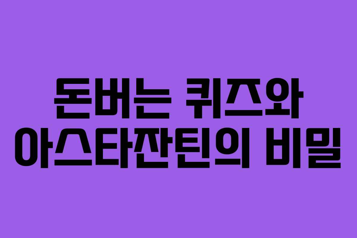 돈버는 퀴즈와 아스타잔틴의 비밀