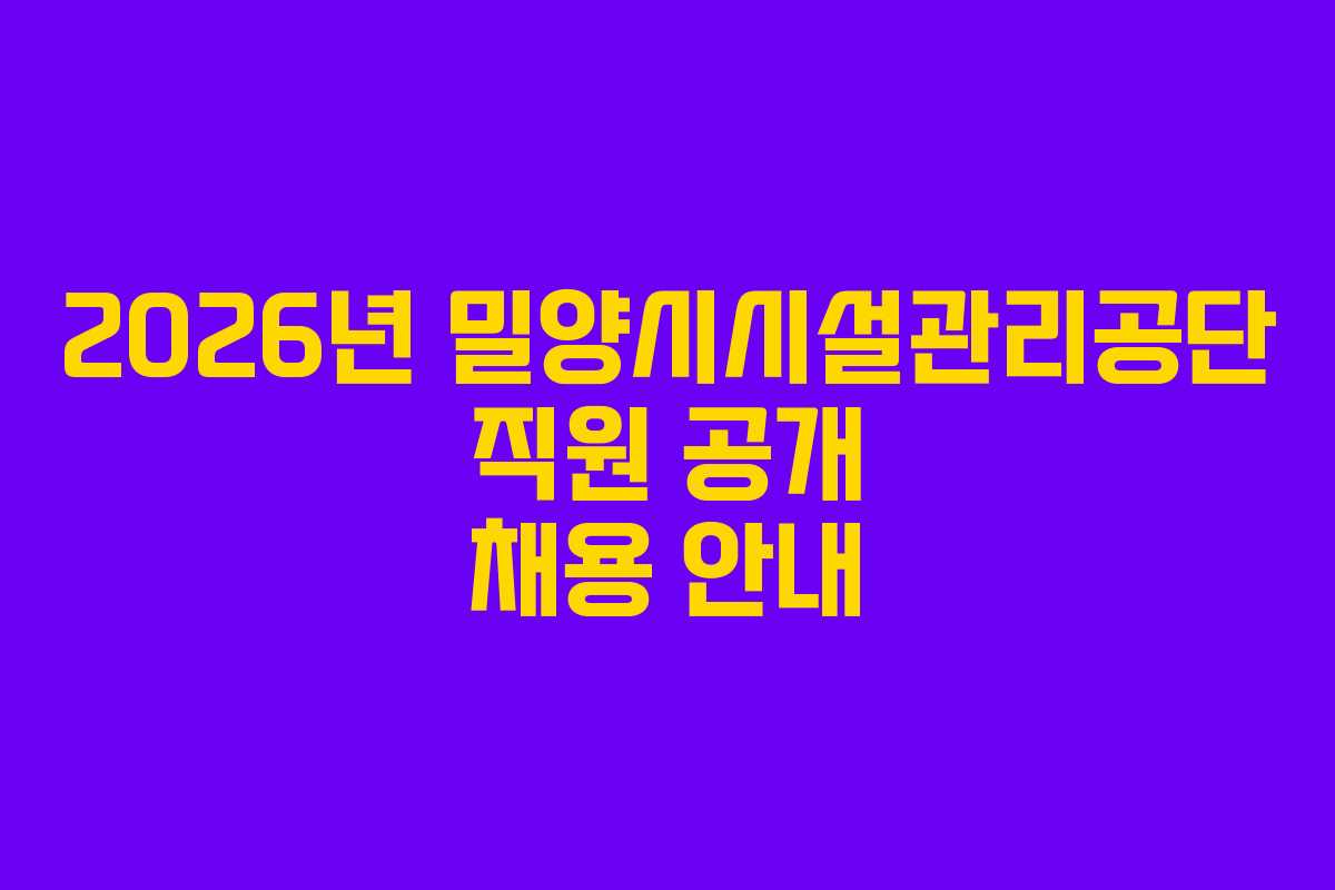 2026년 밀양시시설관리공단 직원 공개 채용 안내 2026년 밀양시시설관리공단 직원 공개 채용 안내