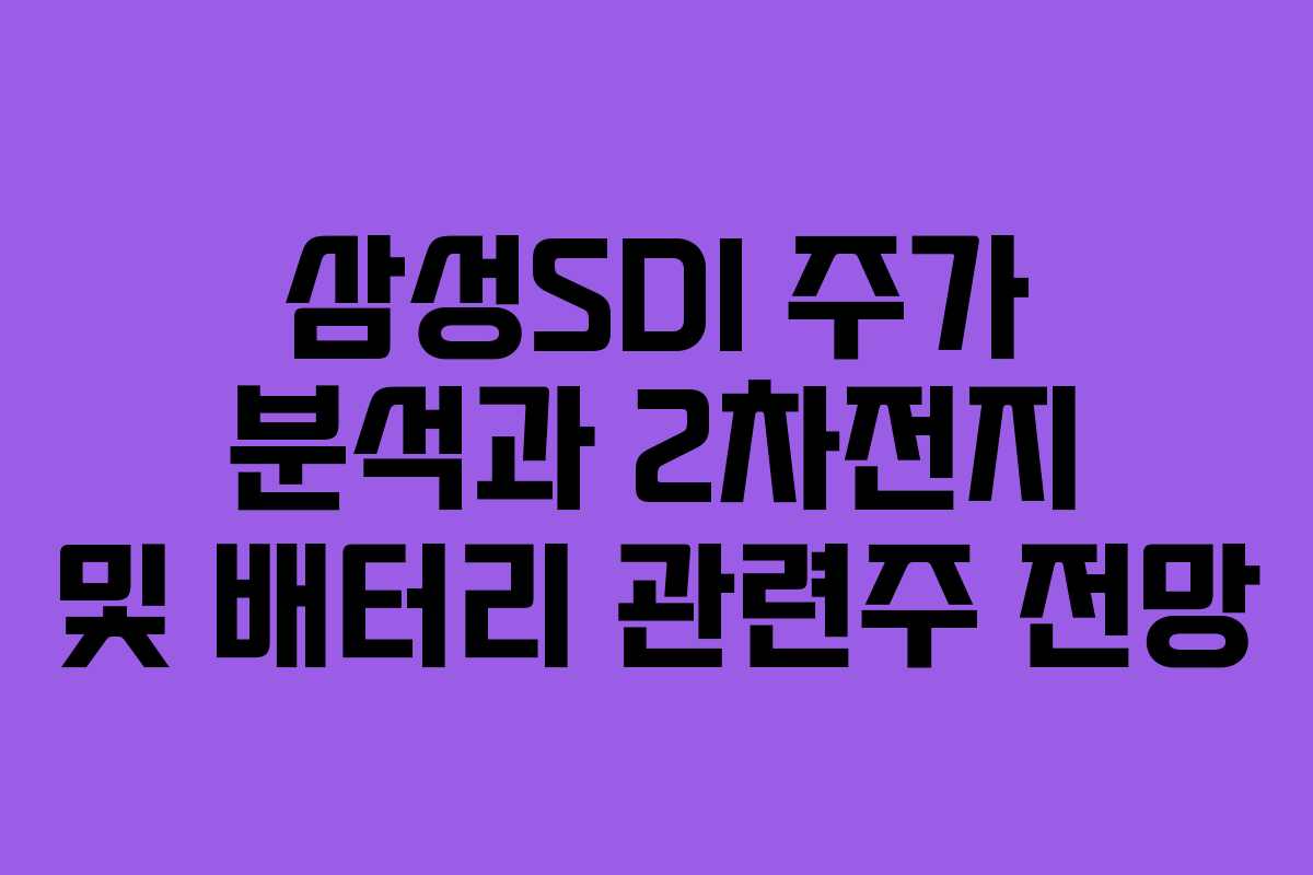 삼성SDI 주가 분석과 2차전지 및 배터리 관련주 전망