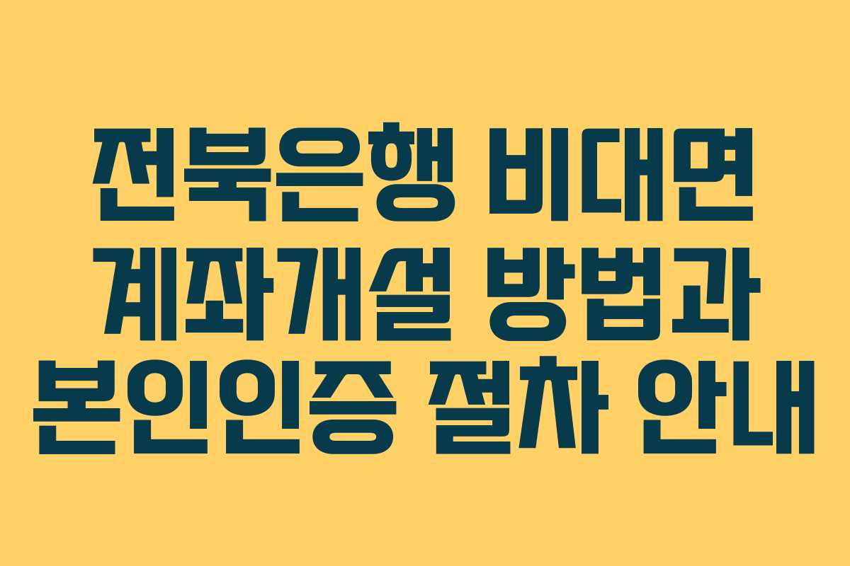전북은행 비대면 계좌개설 방법과 본인인증 절차 안내 전북은행 비대면 계좌개설 방법과 본인인증 절차 안내