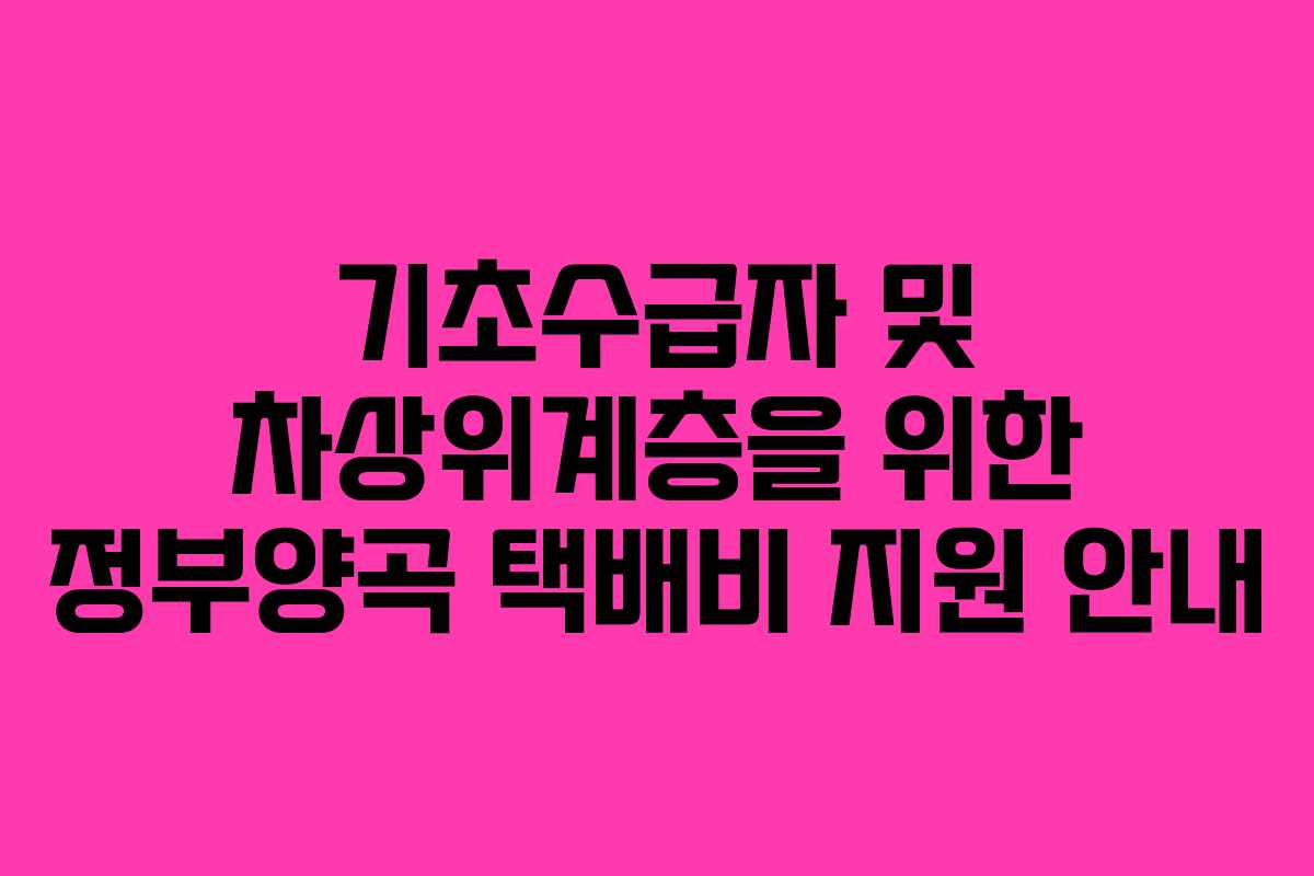 기초수급자 및 차상위계층을 위한 정부양곡 택배비 지원 안내
