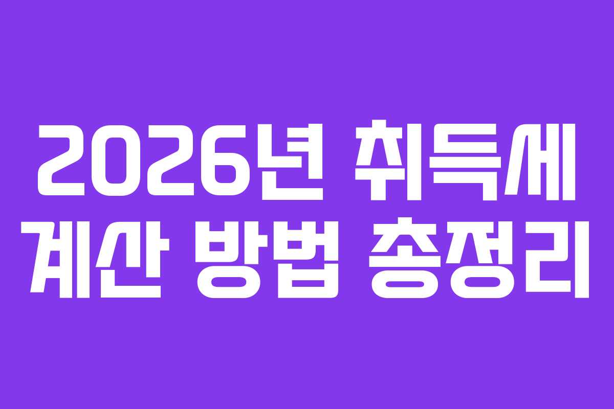 2026년 취득세 계산 방법 총정리