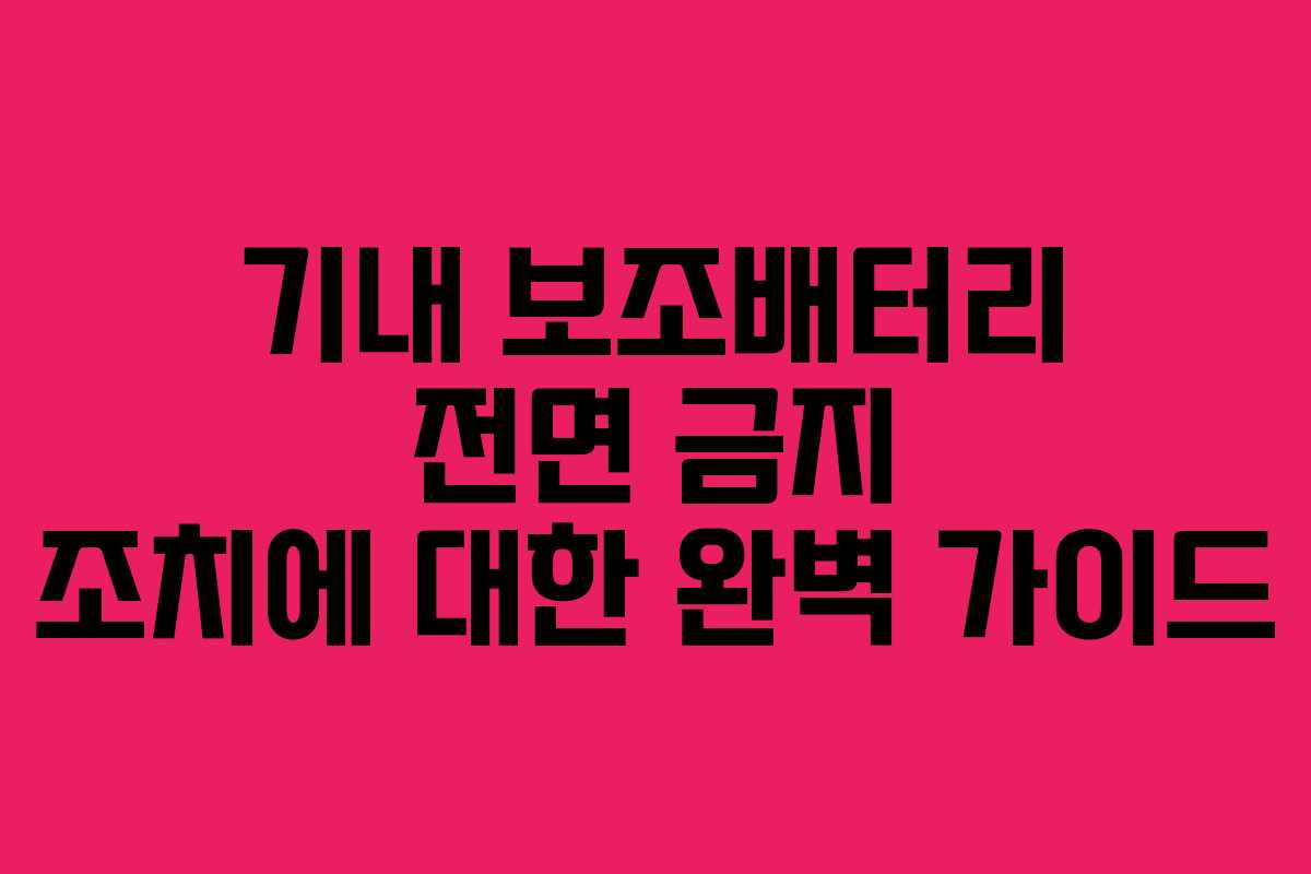 기내 보조배터리 전면 금지 조치에 대한 완벽 가이드 기내 보조배터리 전면 금지 조치에 대한 완벽 가이드