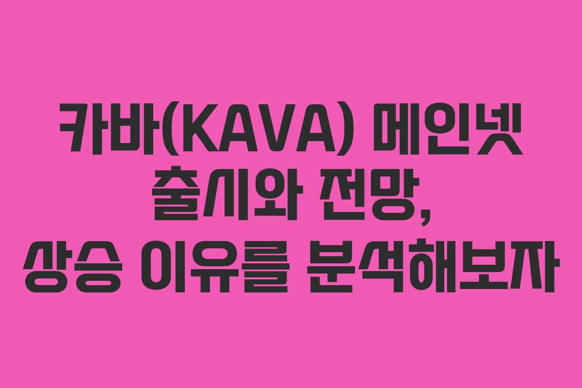 카바(KAVA) 메인넷 출시와 전망, 상승 이유를 분석해보자 카바(KAVA) 메인넷 출시와 전망, 상승 이유를 분석해보자