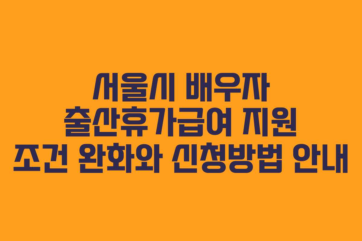 서울시 배우자 출산휴가급여 지원 조건 완화와 신청방법 안내