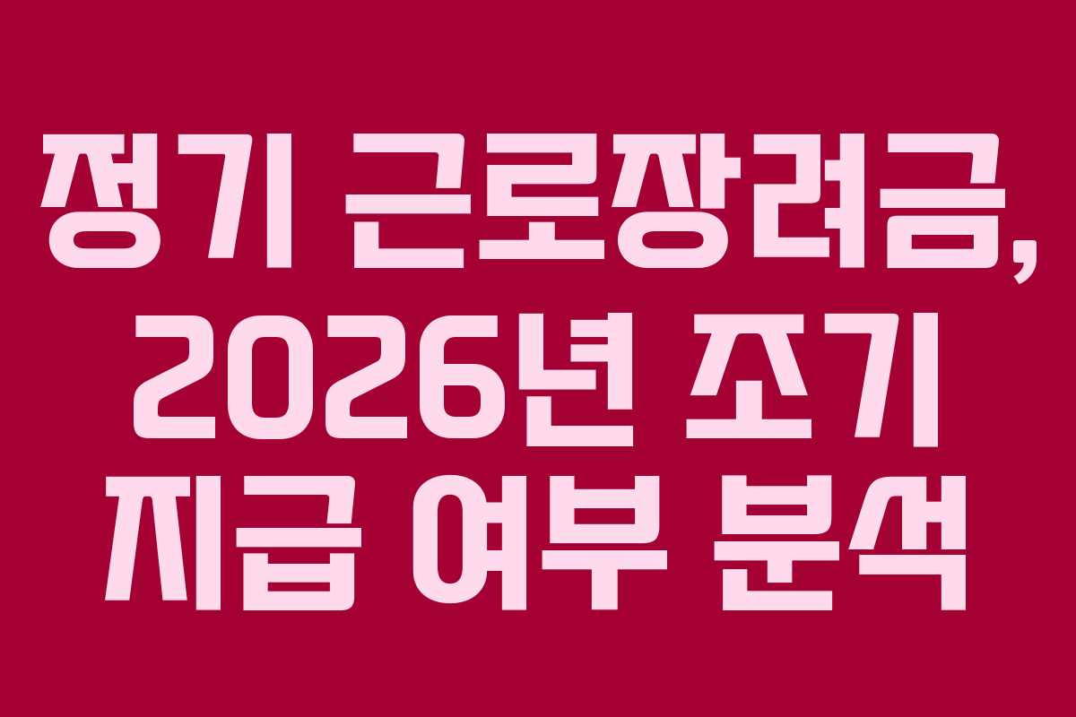 정기 근로장려금, 2026년 조기 지급 여부 분석