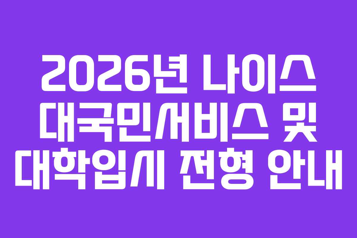 2026년 나이스 대국민서비스 및 대학입시 전형 안내 2026년 나이스 대국민서비스 및 대학입시 전형 안내