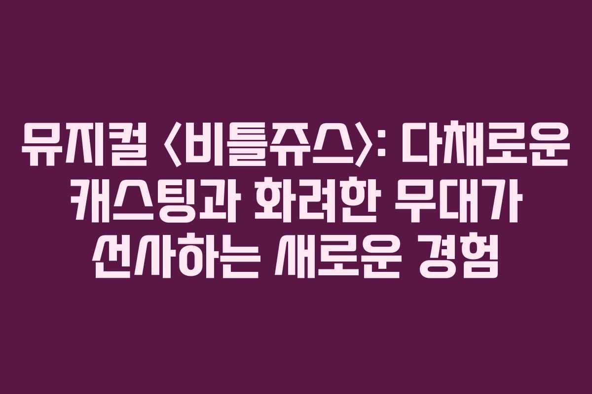 뮤지컬 〈비틀쥬스〉: 다채로운 캐스팅과 화려한 무대가 선사하는 새로운 경험 뮤지컬 〈비틀쥬스〉: 다채로운 캐스팅과 화려한 무대가 선사하는 새로운 경험