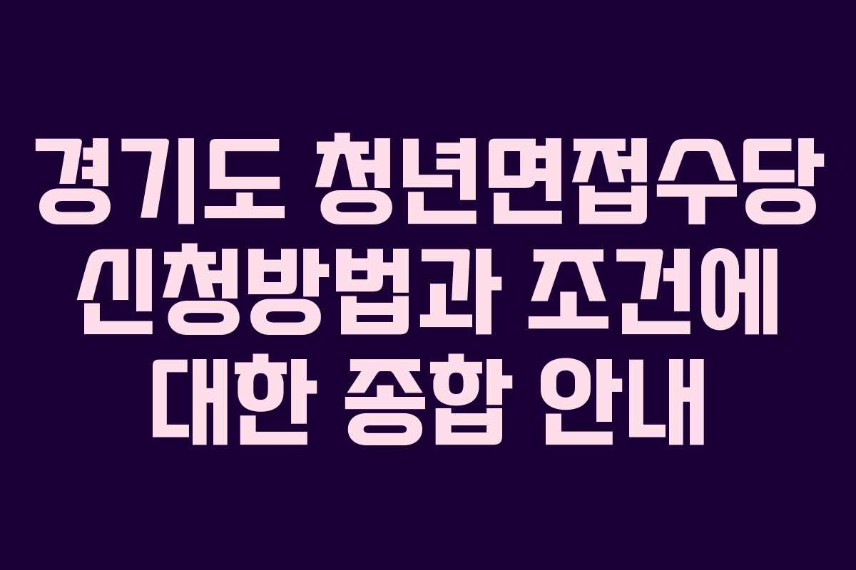 경기도 청년면접수당 신청방법과 조건에 대한 종합 안내