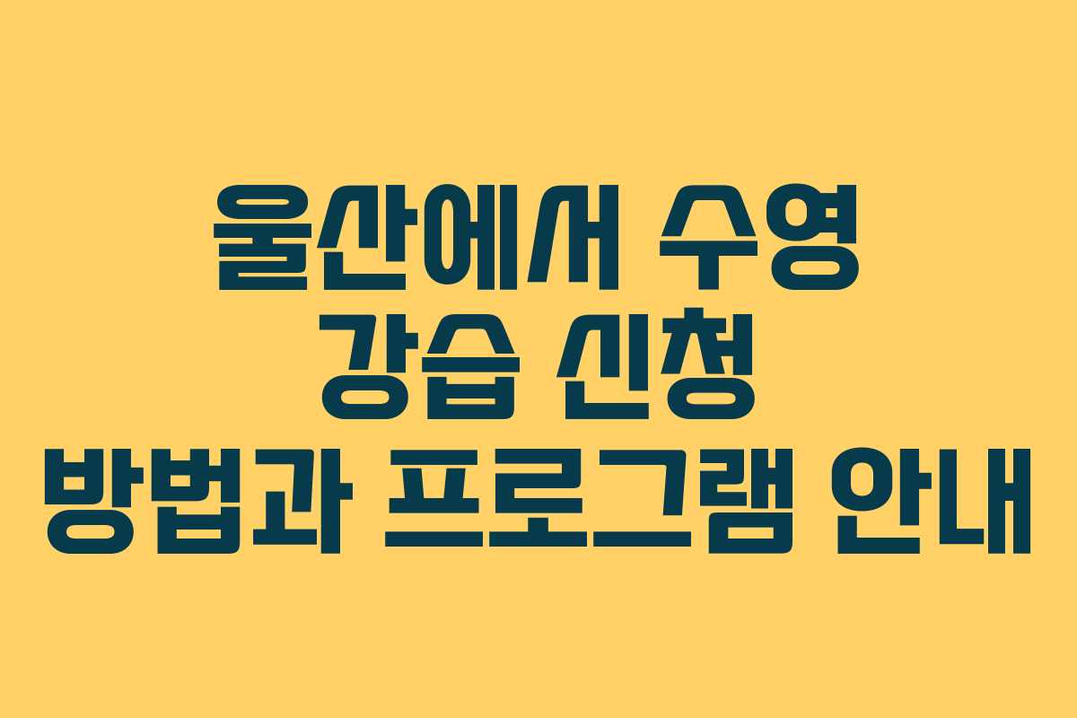 울산에서 수영 강습 신청 방법과 프로그램 안내