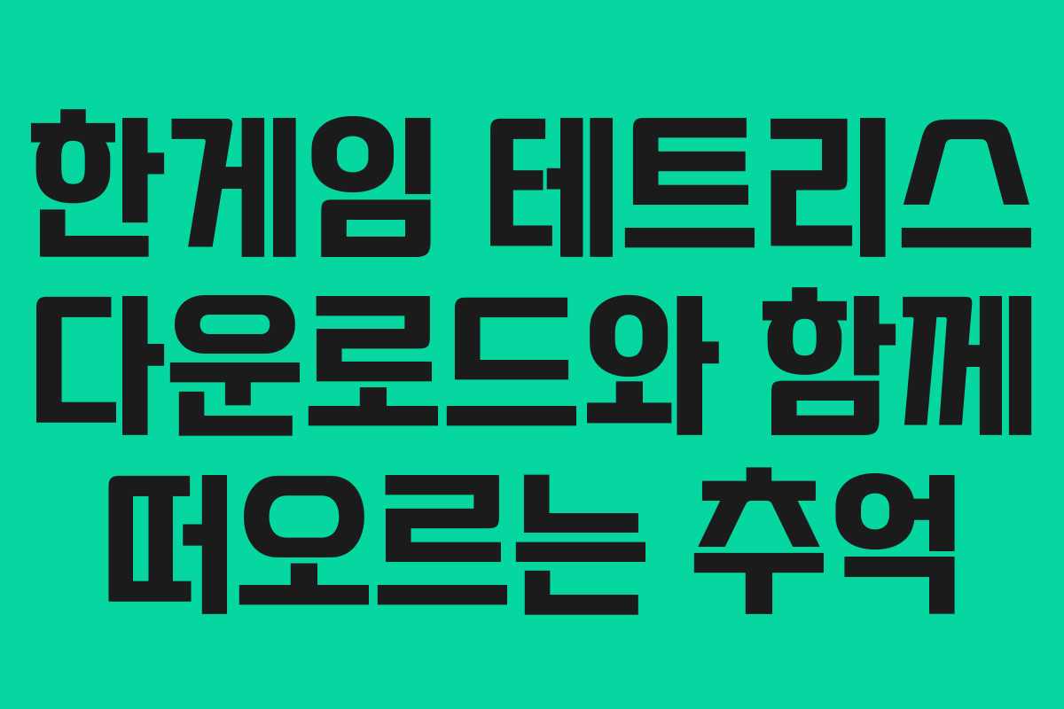 한게임 테트리스 다운로드와 함께 떠오르는 추억