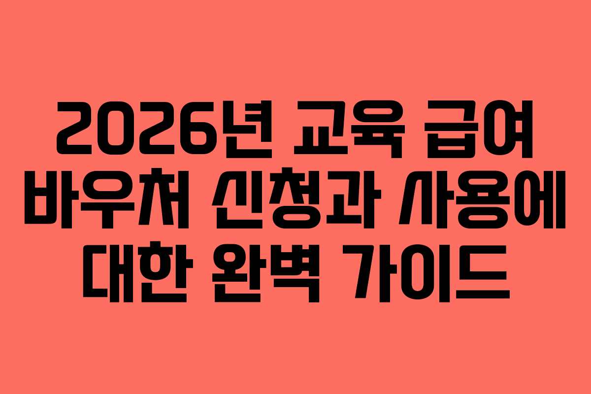 2026년 교육 급여 바우처 신청과 사용에 대한 완벽 가이드