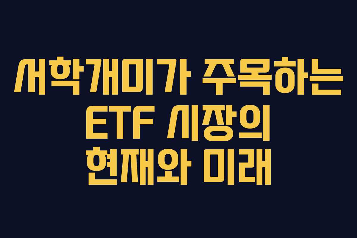 서학개미가 주목하는 ETF 시장의 현재와 미래