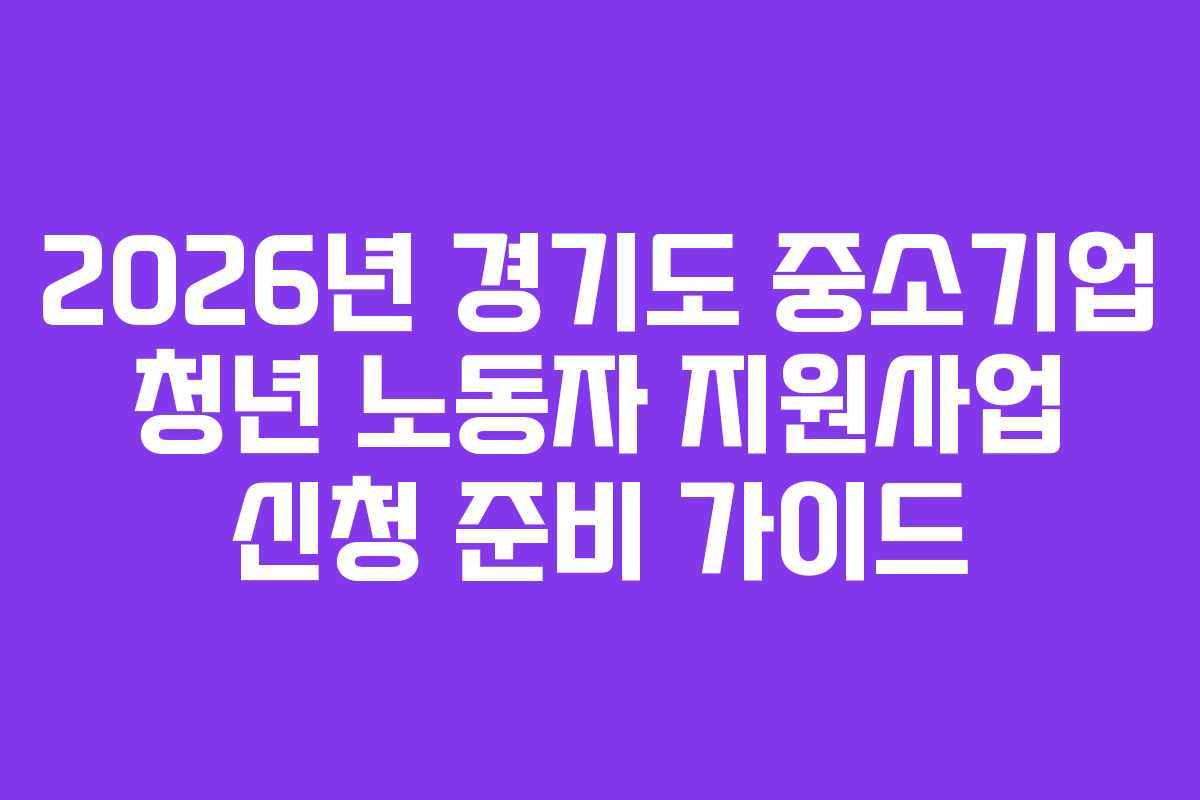 2026년 경기도 중소기업 청년 노동자 지원사업 신청 준비 가이드
