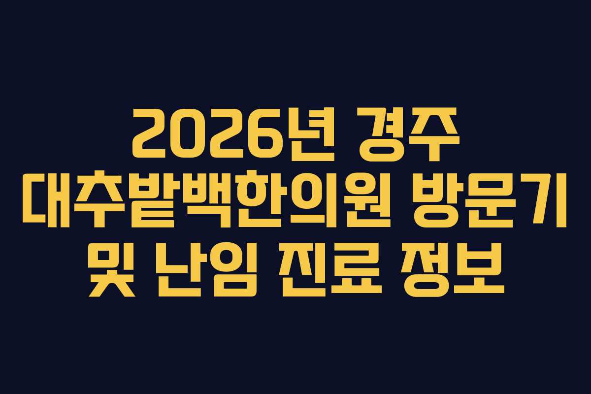 2026년 경주 대추밭백한의원 방문기 및 난임 진료 정보