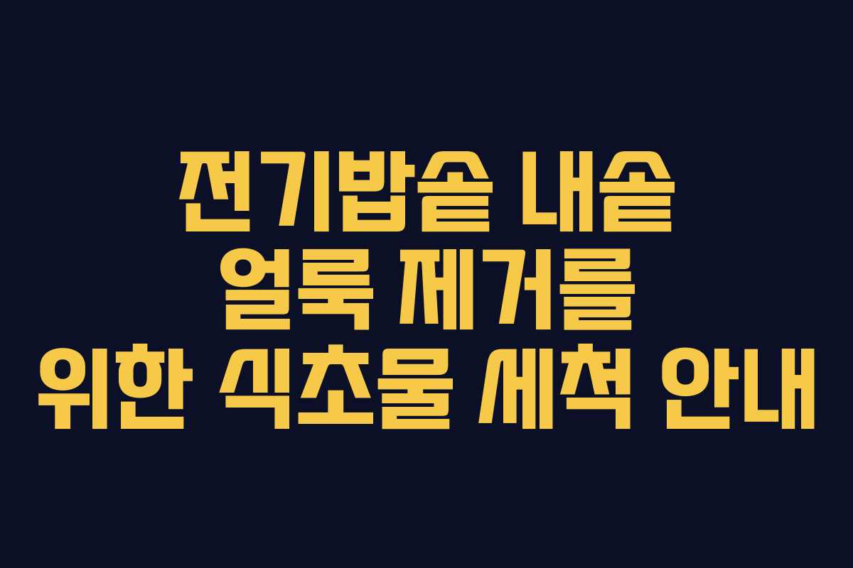 전기밥솥 내솥 얼룩 제거를 위한 식초물 세척 안내