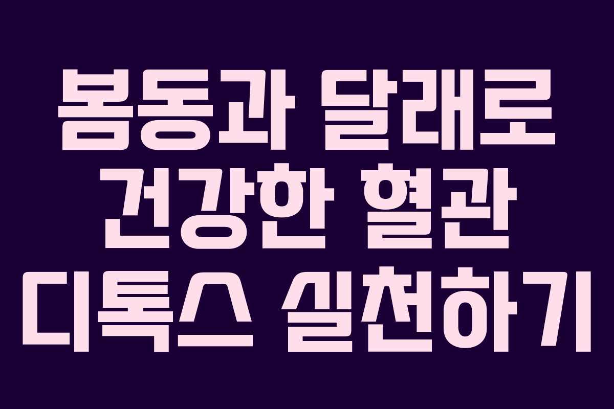 봄동과 달래로 건강한 혈관 디톡스 실천하기