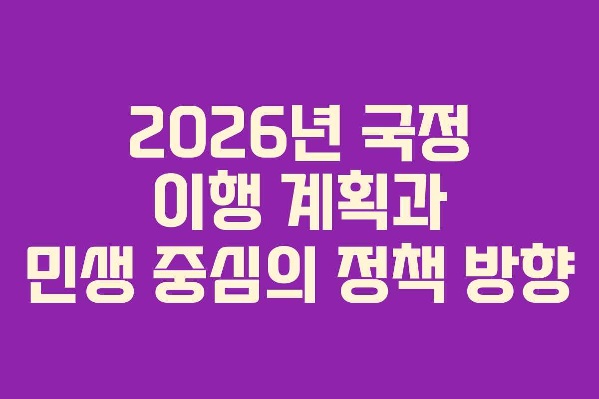 2026년 국정 이행 계획과 민생 중심의 정책 방향
