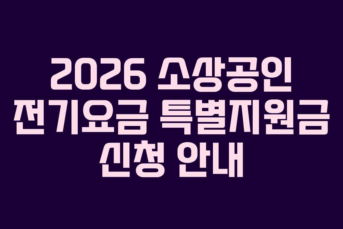 2026 소상공인 전기요금 특별지원금 신청 안내